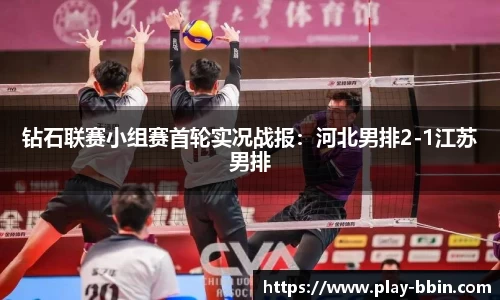 钻石联赛小组赛首轮实况战报：河北男排2-1江苏男排